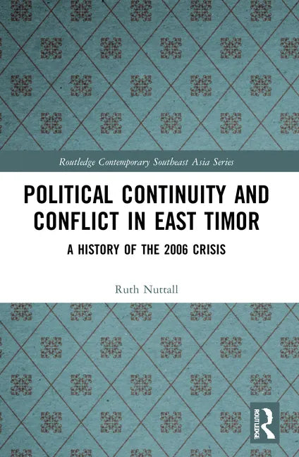 Political Continuity and Conflict in East Timor: A History of the 2006 Crisis - Paperback