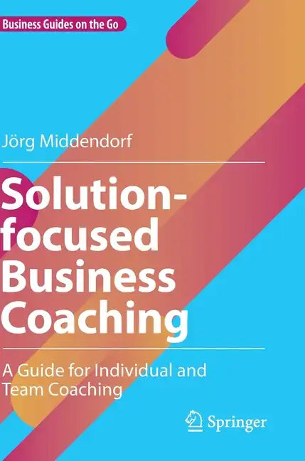 Solution-Focused Business Coaching: A Guide for Individual and Team Coaching - Hardcover