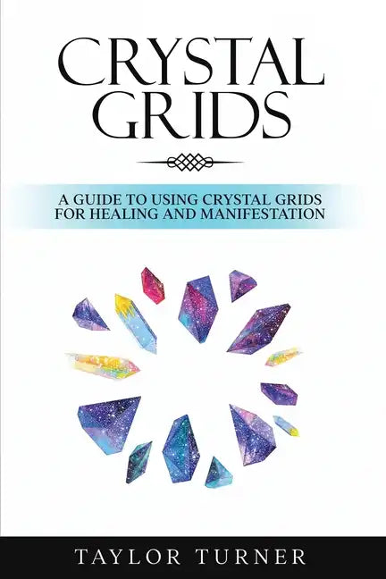Crystal Grids: A Guide to Using Crystal Grids for Healing and Manifestation - Paperback