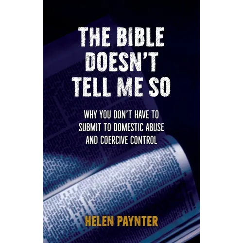 The Bible Doesn't Tell Me So: Why you don't have to submit to domestic abuse and coercive control - Paperback