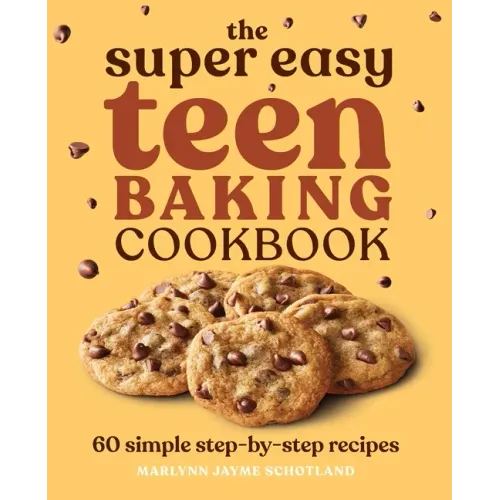 The Super Easy Teen Baking Cookbook: 60 Simple Step-By-Step Recipes