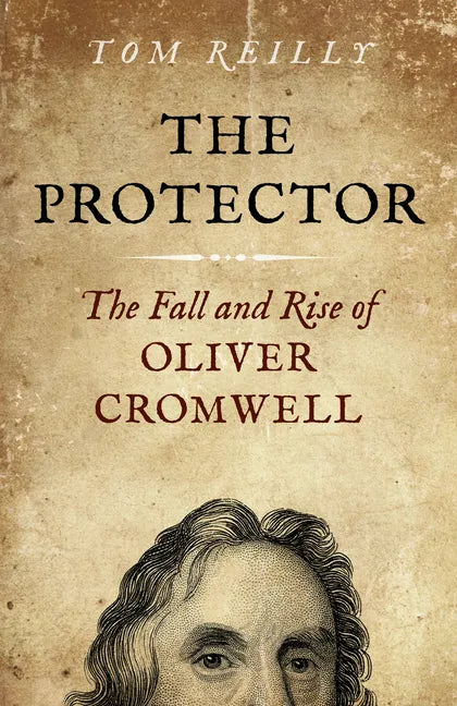 The Protector: The Fall and Rise of Oliver Cromwell - A Novel - Paperback