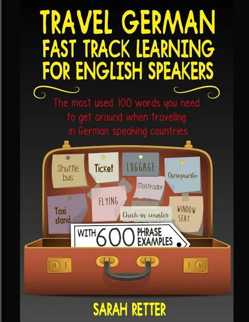 Travel German: Fast Track Learning for English Speakers: The most used 100 words you need to get around when traveling in German spea - Paperback