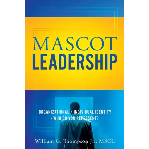 Mascot Leadership: Organizational / Individual Identity - Who do you Represent? - Paperback