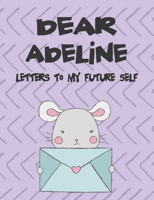 Dear Adeline, Letters to My Future Self: A Girl's Thoughts - Paperback