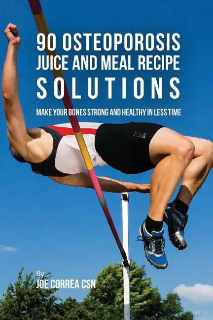 90 Osteoporosis Juice and Meal Recipe Solutions: Make Your Bones Strong and Healthy In Less Time - Paperback