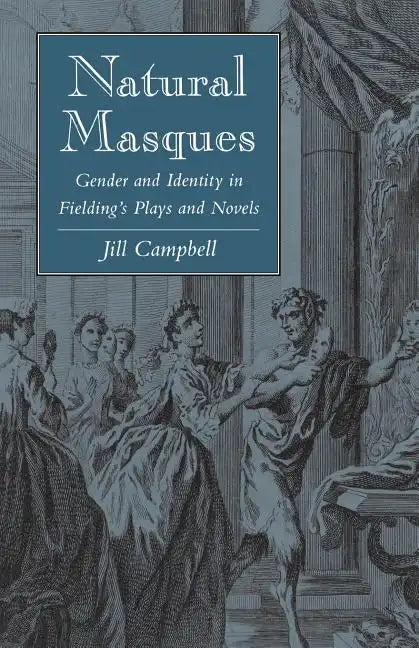 Natural Masques: Gender and Identity in Fielding's Plays and Novels - Paperback