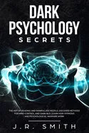 Dark Psychology Secrets: The Art of Reading and Manipulate People, Discover Methods for Mind Control and Dark Nlp, learn How Hypnosis and Psych - Paperback