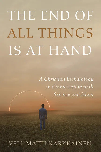 The End of All Things Is at Hand: A Christian Eschatology in Conversation with Science and Islam - Hardcover
