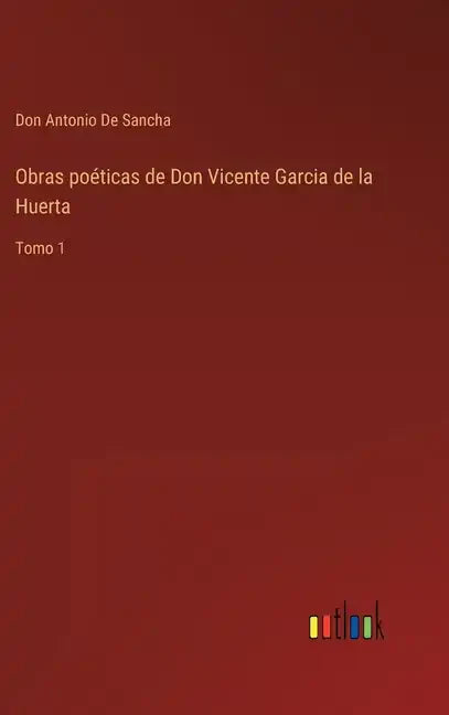 Obras poéticas de Don Vicente Garcia de la Huerta: Tomo 1 - Hardcover