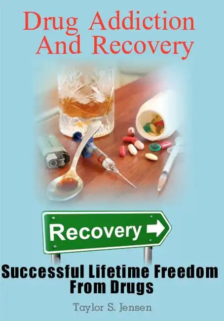 Drug Addiction And Recovery: Successful Lifetime Freedom From Drugs - Paperback
