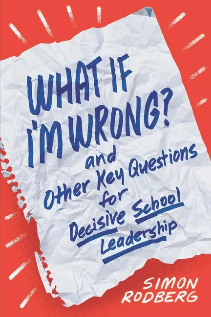 What If I'm Wrong? and Other Key Questions for Decisive School Leadership - Paperback