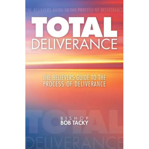 Total Deliverance: The Believers Guide to the Process of Deliverance - Paperback