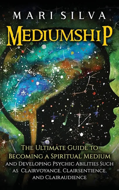Mediumship: The Ultimate Guide to Becoming a Spiritual Medium and Developing Psychic Abilities Such as Clairvoyance, Clairsentience, and Clairaudience - Hardcover