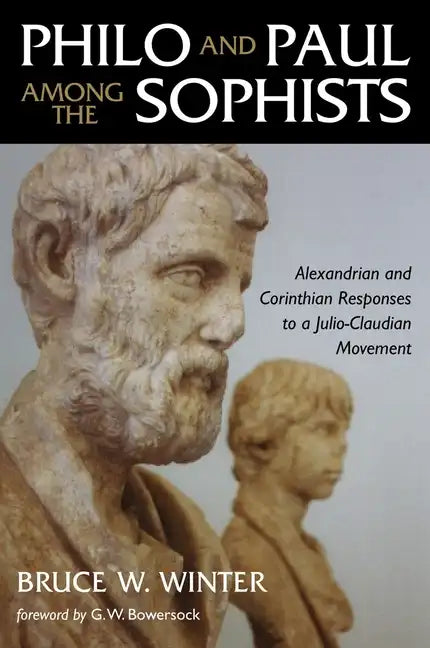 Philo and Paul Among the Sophists: Alexandrian and Corinthian Responses to a Julio-Claudian Movement - Paperback
