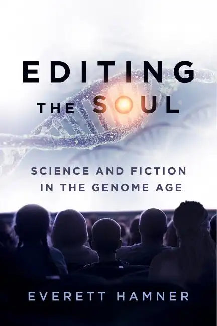 Editing the Soul: Science and Fiction in the Genome Age - Hardcover
