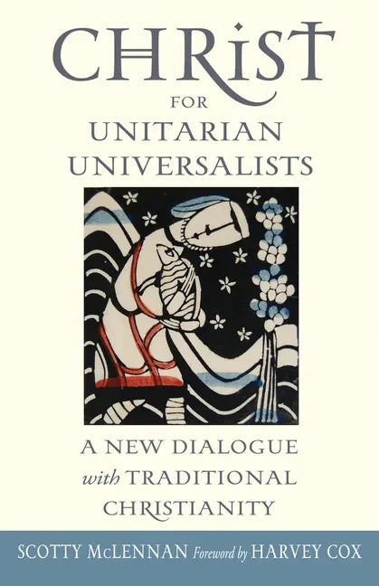 Christ for Unitarian Universalists: A New Dialogue with Traditional Christianity - Paperback
