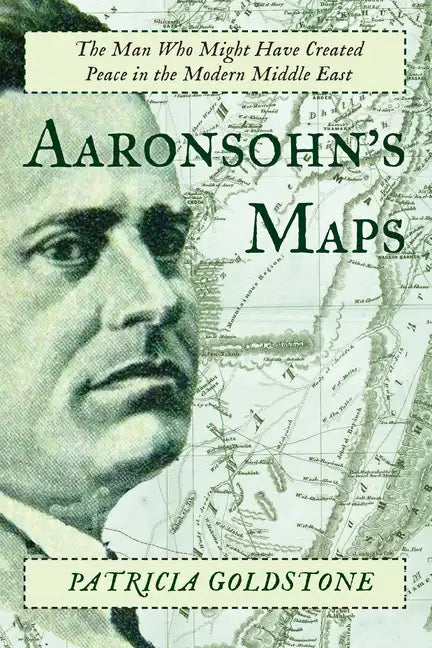 Aaronsohn's Maps: The Man Who Might Have Created Peace in the Modern Middle East - Paperback