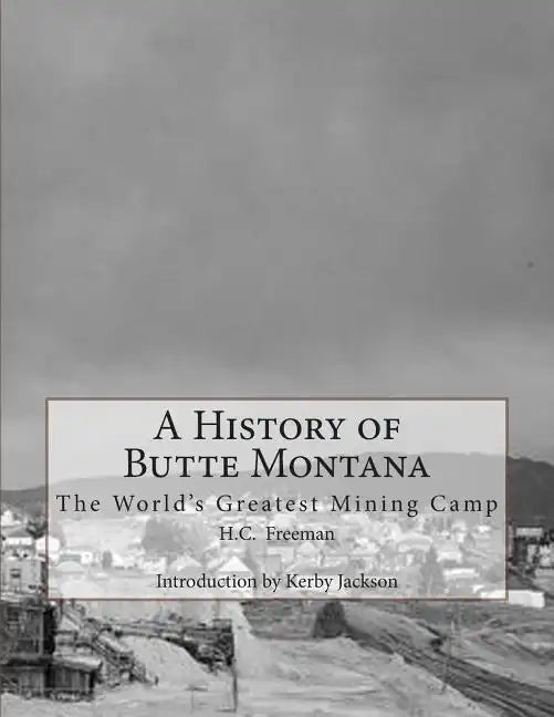 A History of Butte Montana: The World's Greatest Mining Camp - Paperback