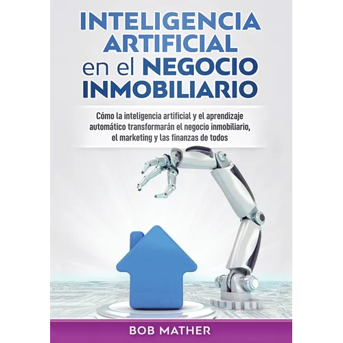 Inteligencia artificial en el negocio inmobiliario: Co la inteligencia artificial y el aprendizaje autom疸ico transformar疣 el negocio inmobiliario, - Paperback