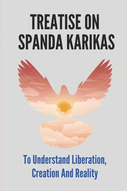 Treatise On Spanda Karikas: To Understand Liberation, Creation And Reality: The Nature Of Matter - Paperback