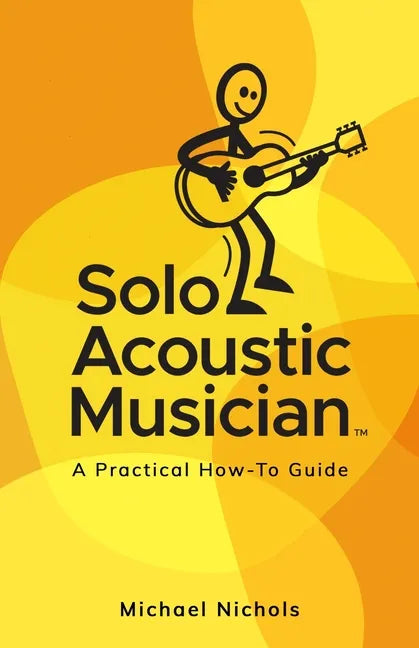 Solo Acoustic Musician: A Practical How-To Guide - Paperback