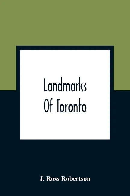 Landmarks Of Toronto; A Collection Of Historical Sketches Of The Old Town Of York From 1792 Until 1837, And Of Toronto From 1834 To 1904; Also Nearly - Paperback