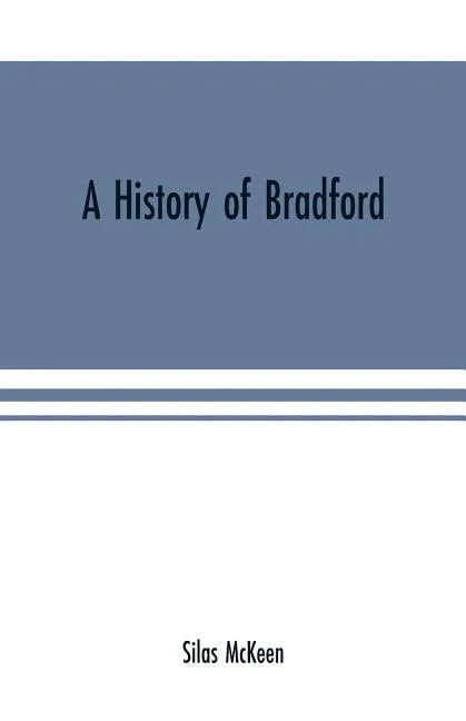 A history of Bradford, Vermont containing some account of the place of its first settlement in 1765, and the principal improvements made, and events w - Paperback