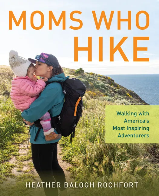 Moms Who Hike: Walking with America's Most Inspiring Adventurers - Paperback