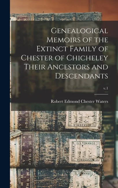 Genealogical Memoirs of the Extinct Family of Chester of Chicheley Their Ancestors and Descendants; v.1 - Hardcover