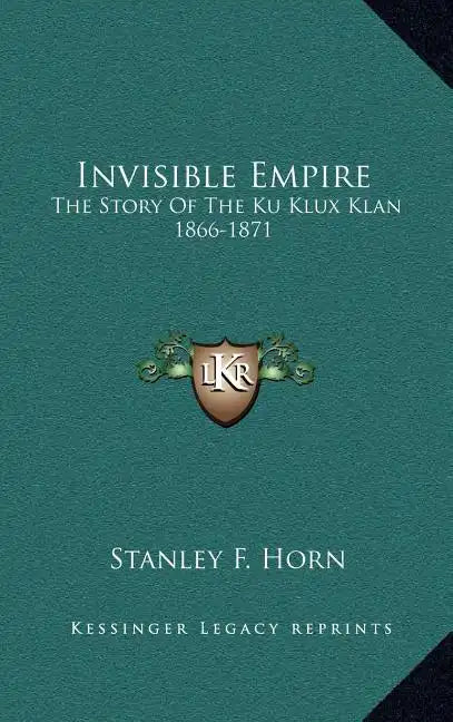 Invisible Empire: The Story Of The Ku Klux Klan 1866-1871 - Hardcover