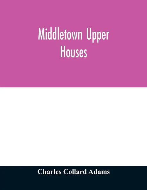 Middletown Upper Houses; a history of the north society of Middletown, Connecticut, from 1650 to 1800, with genealogical and biographical chapters on - Paperback