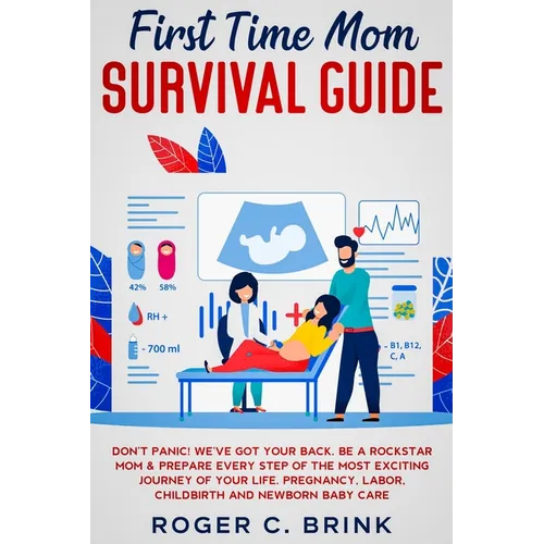 First Time Mom Survival Guide: Don't Panic! We've Got Your Back. Be a Rockstar Mom & Prepare Every Step of The Most Exciting Journey of Your Life. Pr - Paperback