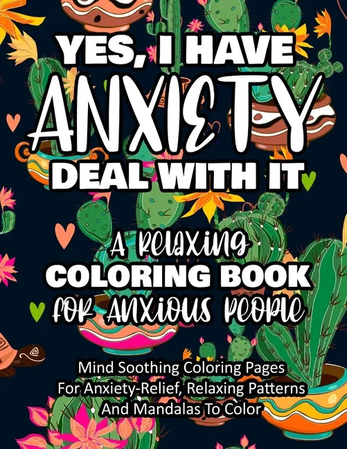 Yes, I Have Anxiety Deal With It - A Relaxing Coloring Book for Anxious People: Mind Soothing Coloring Pages For Anxiety-Relief, Relaxing Patterns And - Paperback