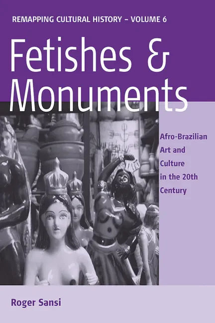 Fetishes and Monuments: Afro-Brazilian Art and Culture in the 20th Century - Paperback