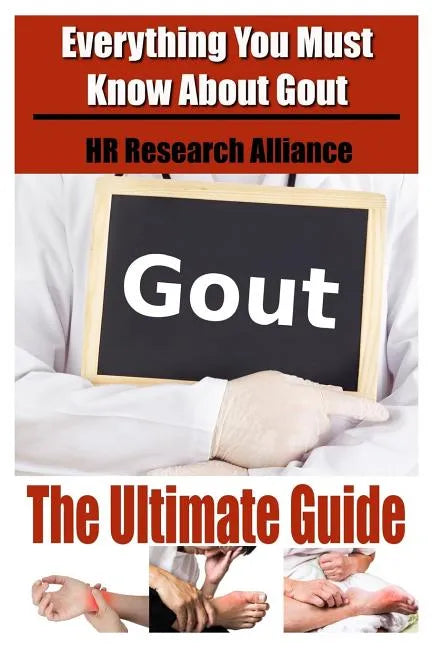 Gout The Ultimate Guide - Everything You Must Know About Gout - Paperback