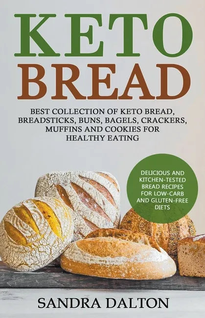 Keto Bread: Delicious and Kitchen-Tested Bread Recipes for Low-Carb and Gluten-Free Diets. Best Collection of Keto Bread, Breadsti - Paperback