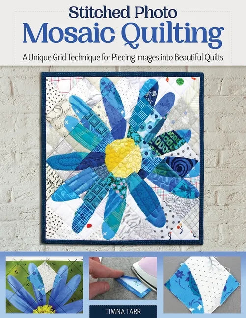 Stitched Photo Mosaic Quilting: A Unique Grid Technique for Piecing Images Into Beautiful Quilts - Paperback
