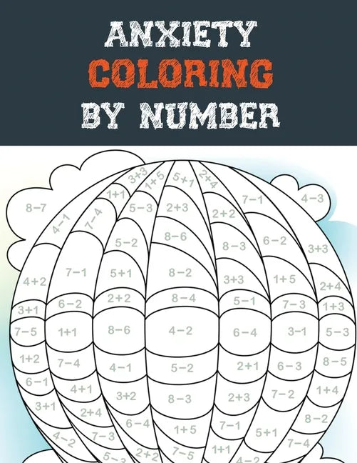 Anxiety Coloring by Number: A Coloring Book for Grown-Ups Providing Relaxation and Encouragement, Creative Activities to Help Manage Stress, Anxie - Paperback