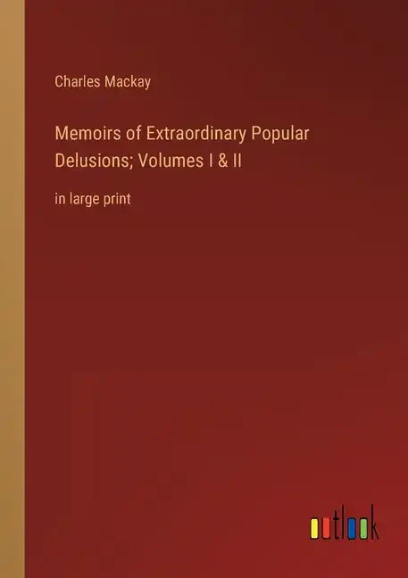 Memoirs of Extraordinary Popular Delusions; Volumes I & II: in large print - Paperback