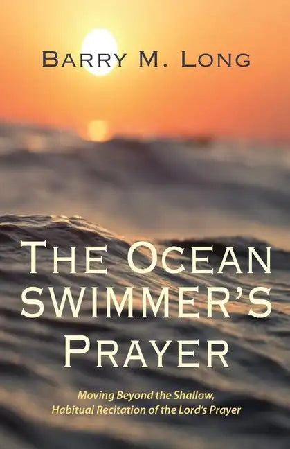 The Ocean Swimmer's Prayer: Moving Beyond the Shallow, Habitual Recitation of the Lord's Prayer - Paperback