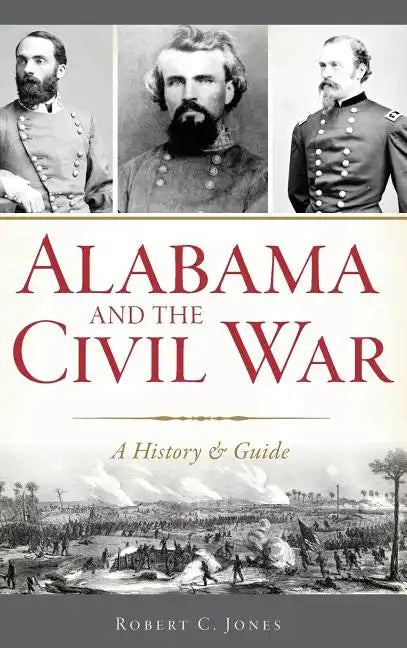 Alabama and the Civil War: A History & Guide - Hardcover