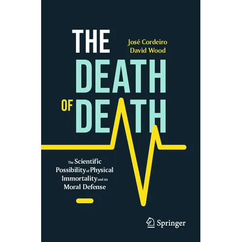 The Death of Death: The Scientific Possibility of Physical Immortality and Its Moral Defense - Paperback