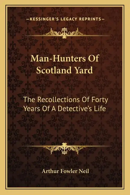 Man-Hunters of Scotland Yard: The Recollections of Forty Years of a Detective's Life - Paperback