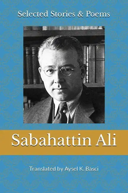 Selected Stories & Poems by Sabahattin Ali: Translated by Aysel K Basci - Paperback