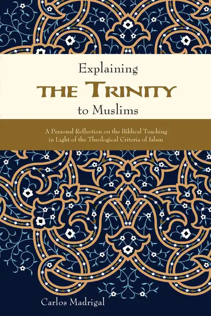 Explaining the Trinity to Muslims: A Personal Reflection on the Biblical Teaching in Light of the Theological Criteria of Islam - Paperback