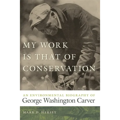 My Work Is That of Conservation: An Environmental Biography of George Washington Carver - Paperback