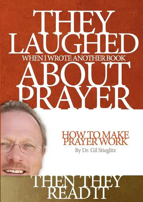 They Laughed When I Wrote Another Book About Prayer Then They Read It: How to Make Prayer Work - Paperback