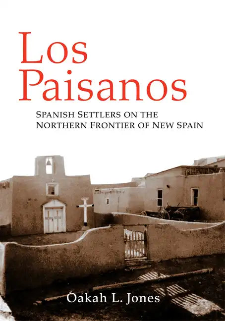 Los Paisanos: Spanish Settlers on the Northern Frontier of New Spain - Paperback
