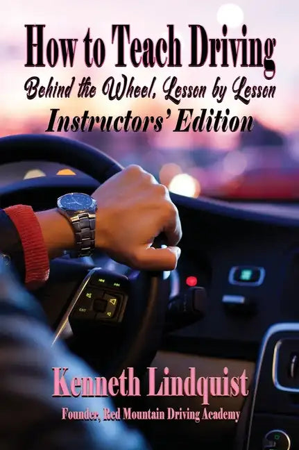 How to Teach Driving: Behind the Wheel, Lesson by Lesson: Instructors' Edition - Hardcover